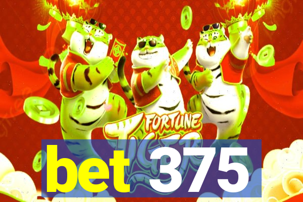 bet 375